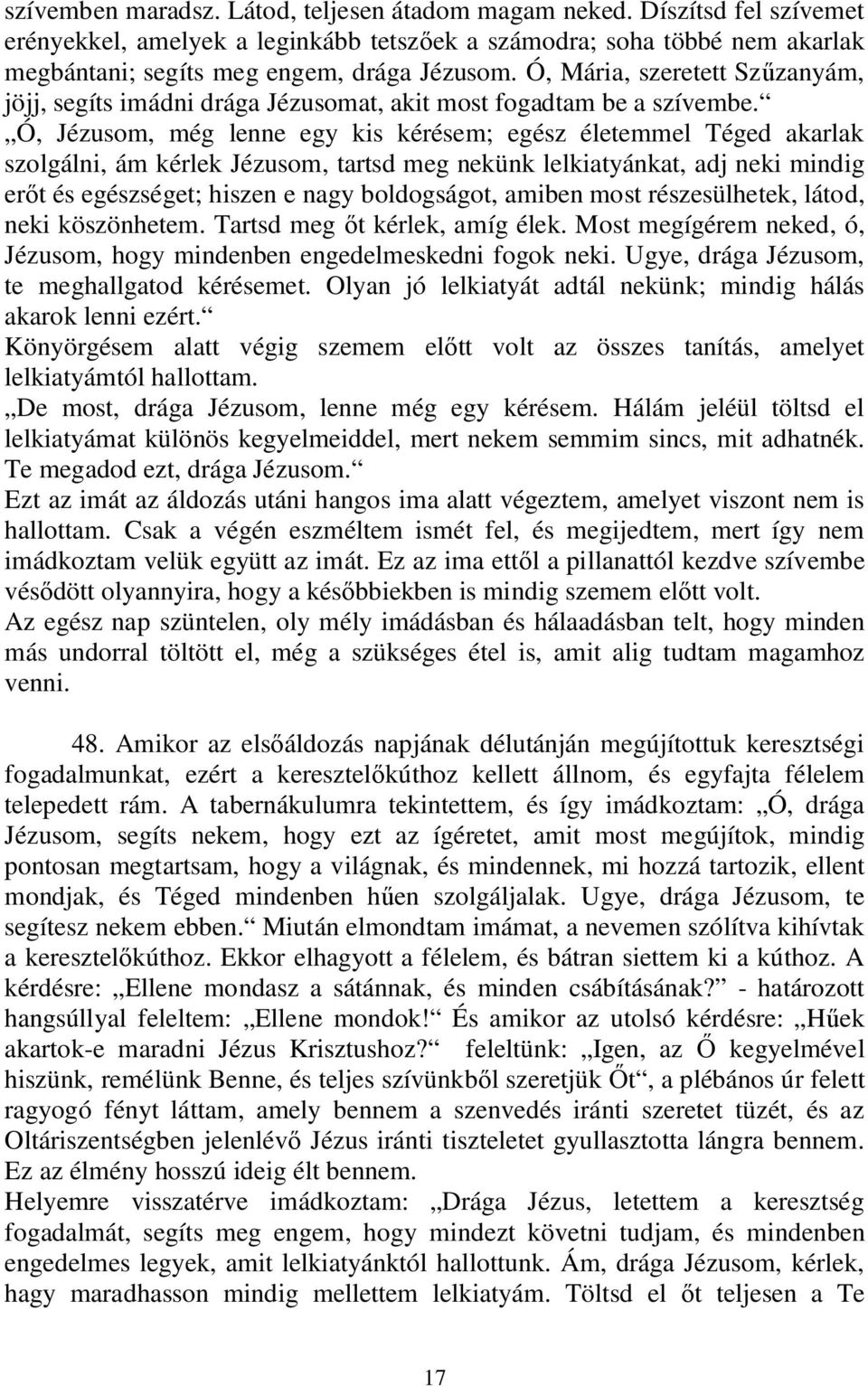 Ó, Jézusom, még lenne egy kis kérésem; egész életemmel Téged akarlak szolgálni, ám kérlek Jézusom, tartsd meg nekünk lelkiatyánkat, adj neki mindig er t és egészséget; hiszen e nagy boldogságot,