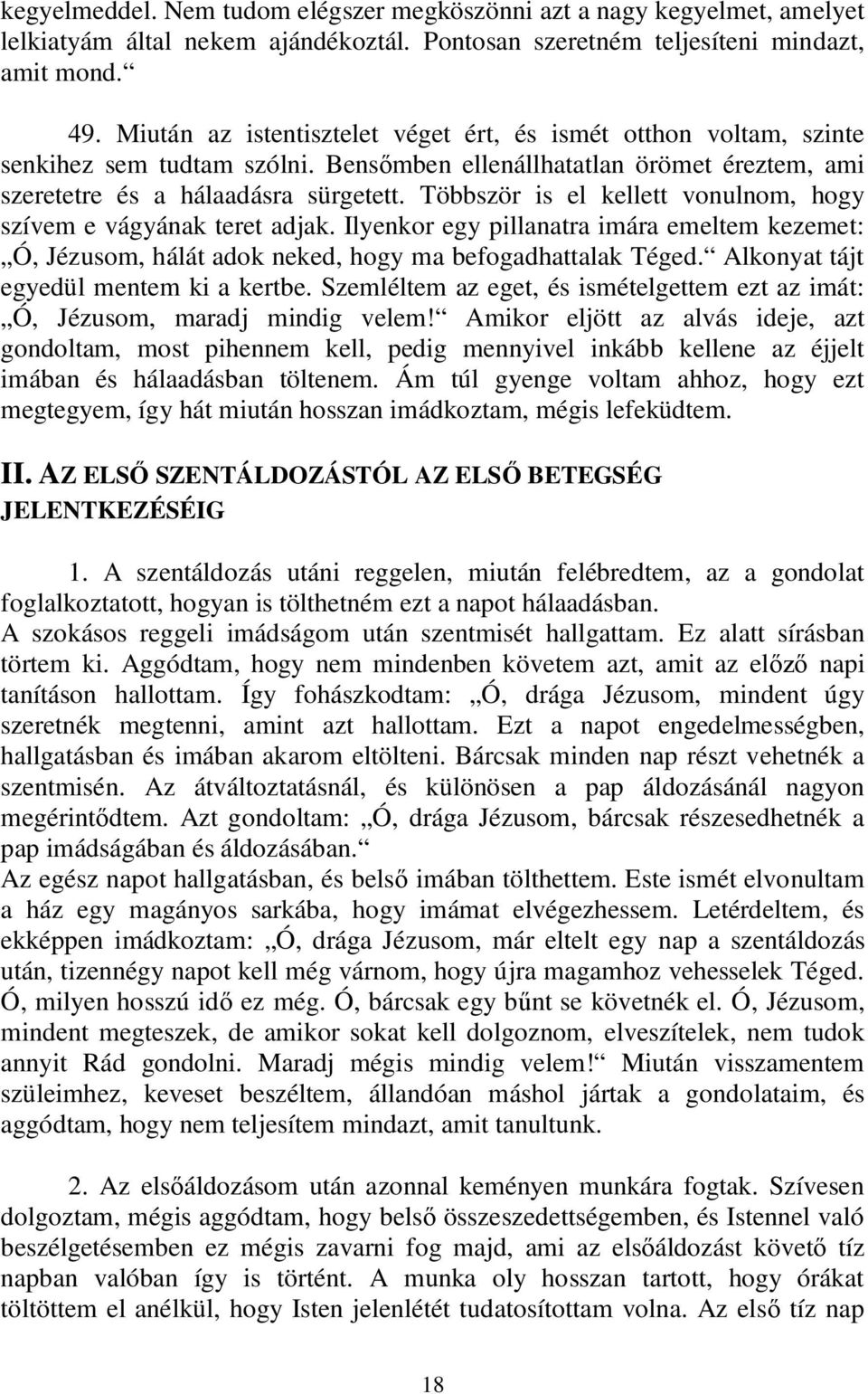 Többször is el kellett vonulnom, hogy szívem e vágyának teret adjak. Ilyenkor egy pillanatra imára emeltem kezemet: Ó, Jézusom, hálát adok neked, hogy ma befogadhattalak Téged.