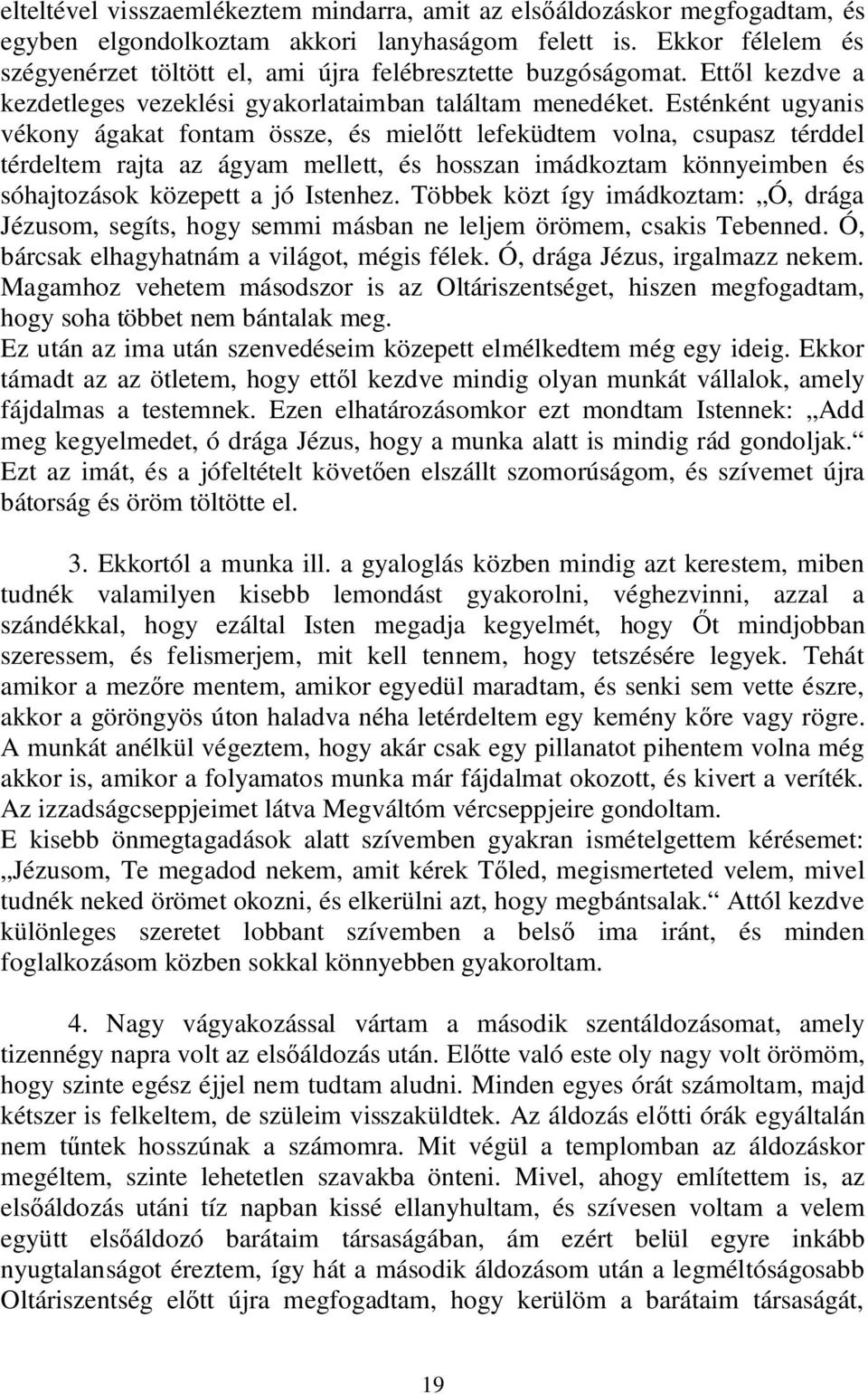 Esténként ugyanis vékony ágakat fontam össze, és miel tt lefeküdtem volna, csupasz térddel térdeltem rajta az ágyam mellett, és hosszan imádkoztam könnyeimben és sóhajtozások közepett a jó Istenhez.