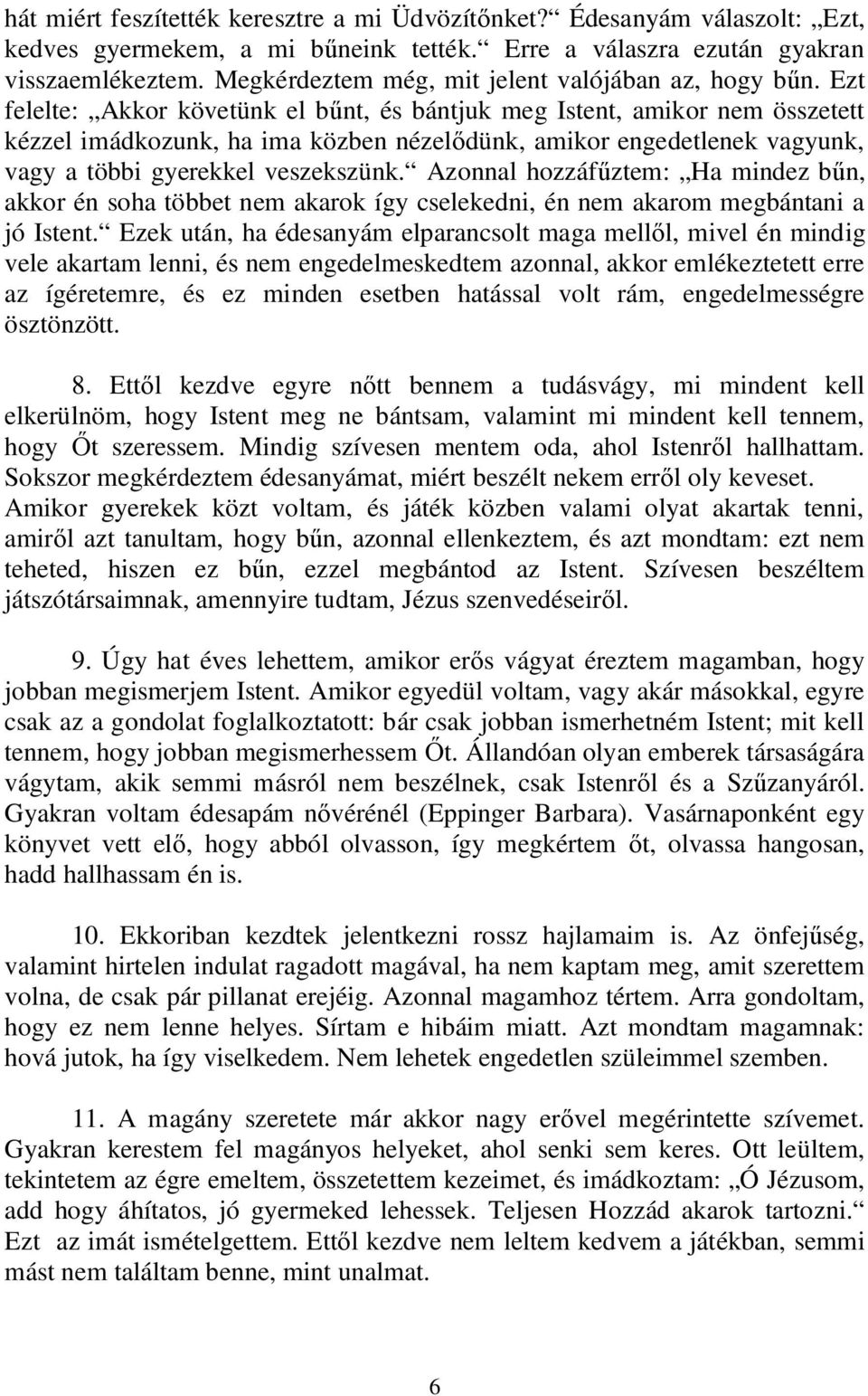 Ezt felelte: Akkor követünk el b nt, és bántjuk meg Istent, amikor nem összetett kézzel imádkozunk, ha ima közben nézel dünk, amikor engedetlenek vagyunk, vagy a többi gyerekkel veszekszünk.