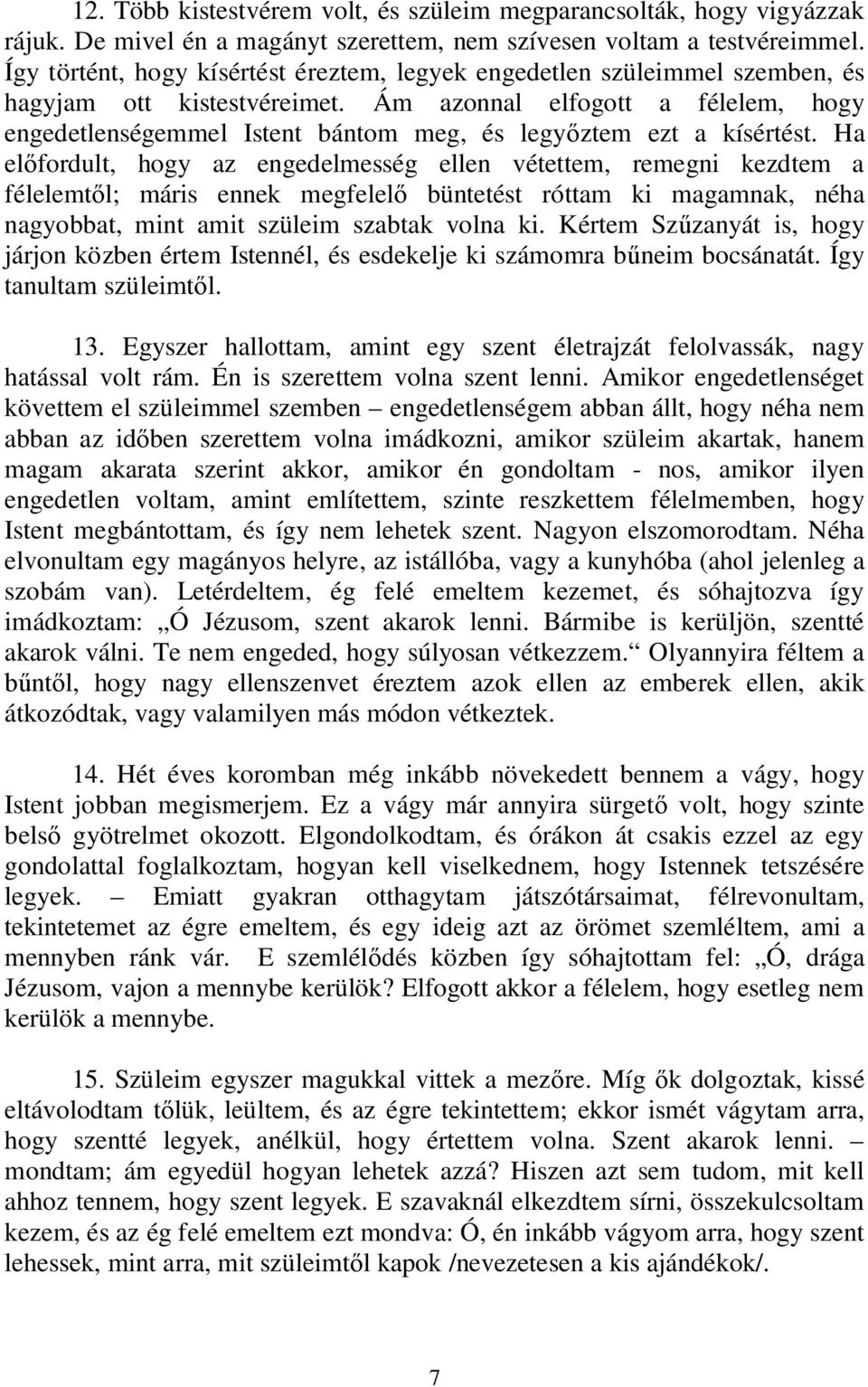 Ám azonnal elfogott a félelem, hogy engedetlenségemmel Istent bántom meg, és legy ztem ezt a kísértést.