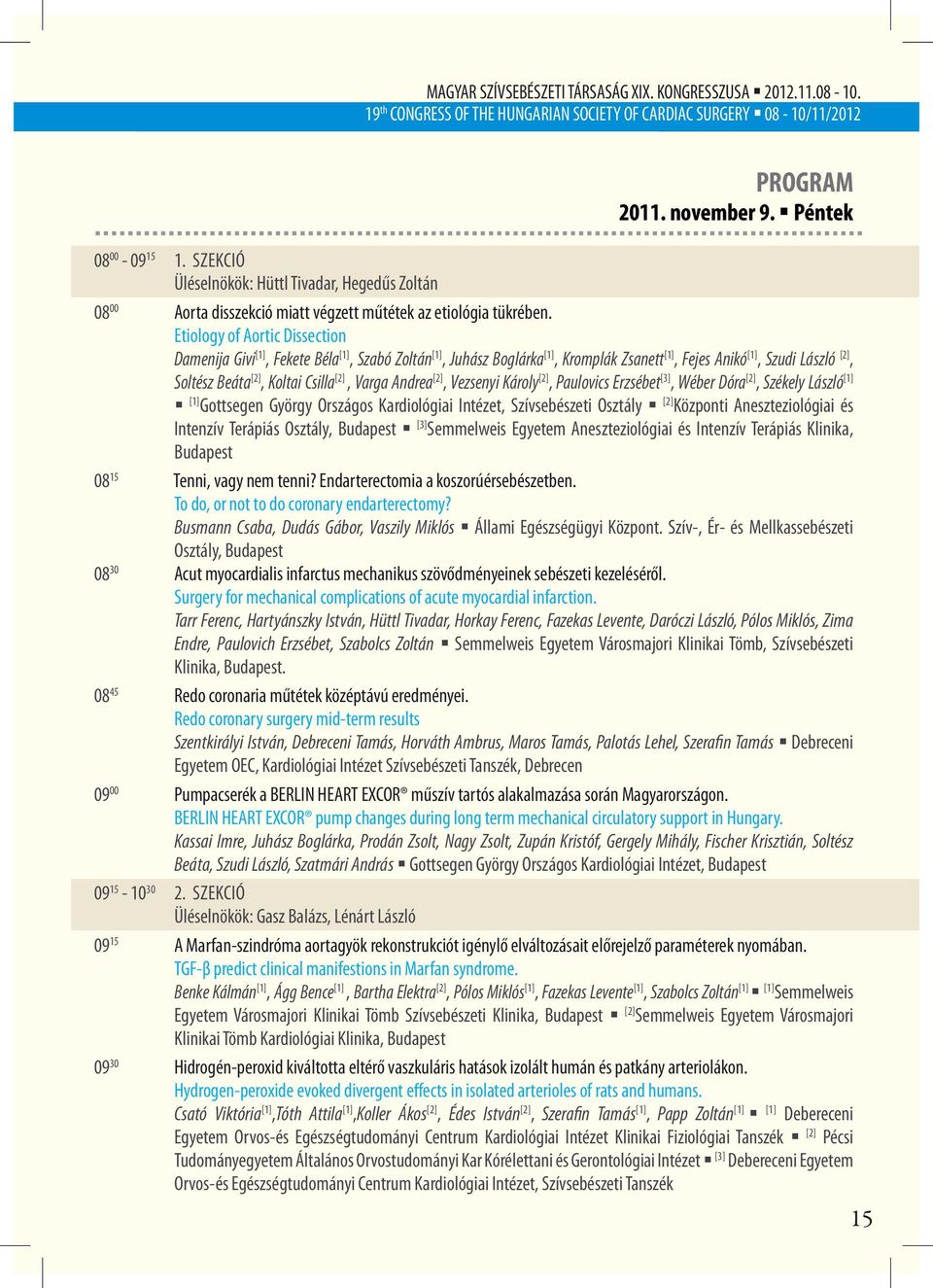 Etiology of Aortic Dissection Damenija Givi [1], Fekete Béla [1], Szabó Zoltán [1], Juhász Boglárka [1], Kromplák Zsanett [1], Fejes Anikó [1], Szudi László [2], Soltész Beáta [2], Koltai Csilla [2],