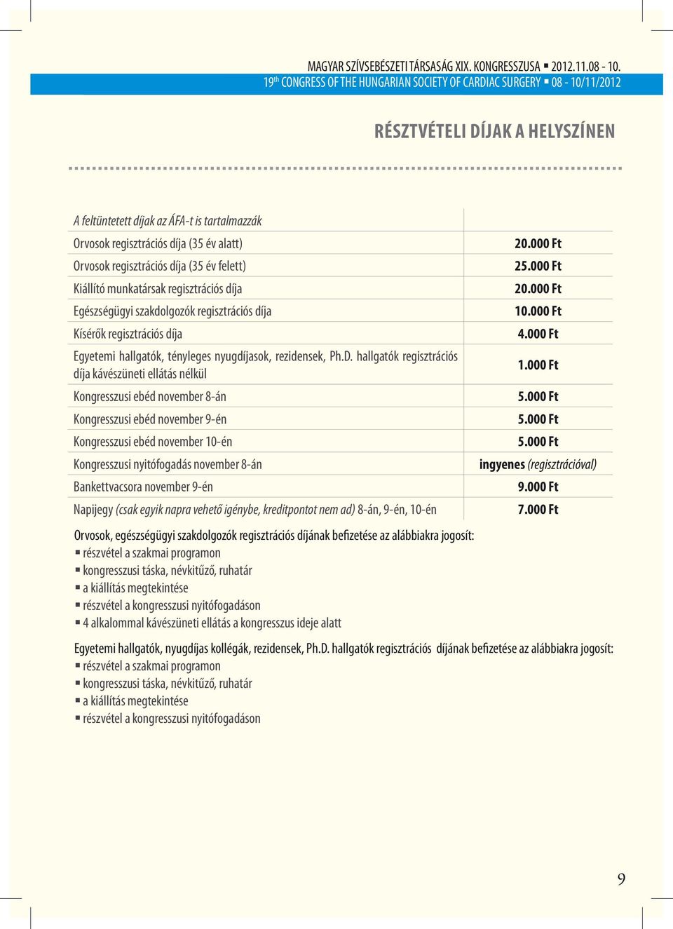 regisztrációs díja (35 év felett) Kiállító munkatársak regisztrációs díja Egészségügyi szakdolgozók regisztrációs díja Kísérők regisztrációs díja Egyetemi hallgatók, tényleges nyugdíjasok,