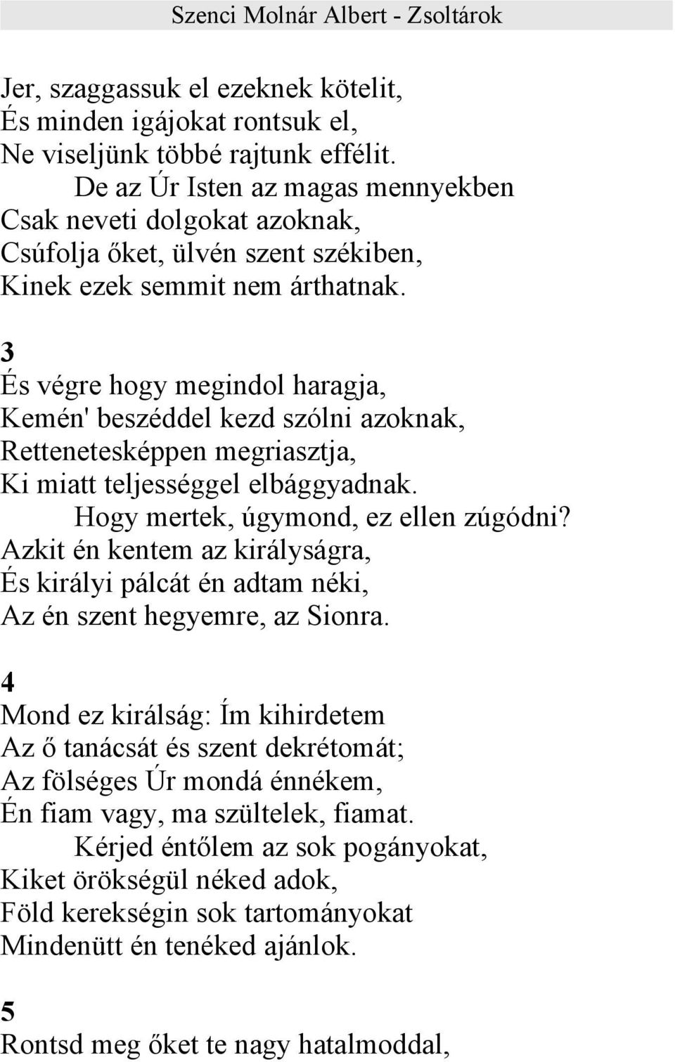 3 És végre hogy megindol haragja, Kemén' beszéddel kezd szólni azoknak, Rettenetesképpen megriasztja, Ki miatt teljességgel elbággyadnak. Hogy mertek, úgymond, ez ellen zúgódni?