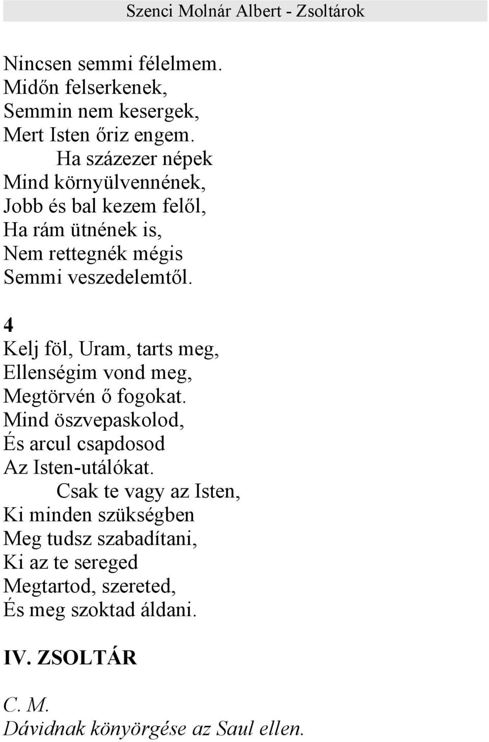 4 Kelj föl, Uram, tarts meg, Ellenségim vond meg, Megtörvén ő fogokat. Mind öszvepaskolod, És arcul csapdosod Az Isten-utálókat.