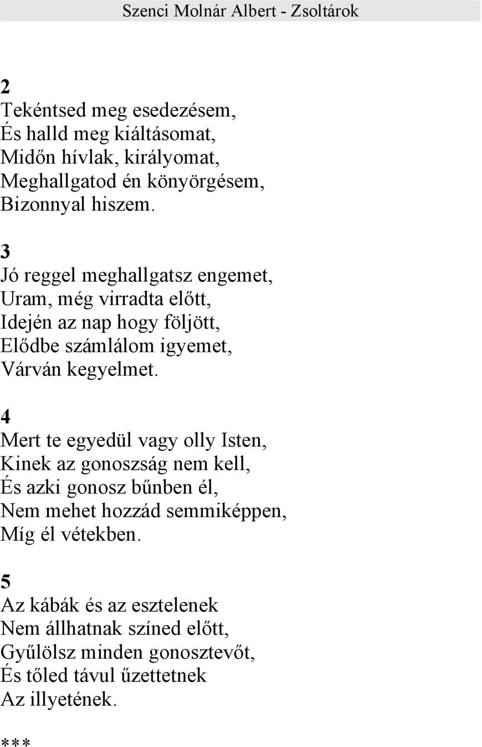 4 Mert te egyedül vagy olly Isten, Kinek az gonoszság nem kell, És azki gonosz bűnben él, Nem mehet hozzád semmiképpen, Míg él