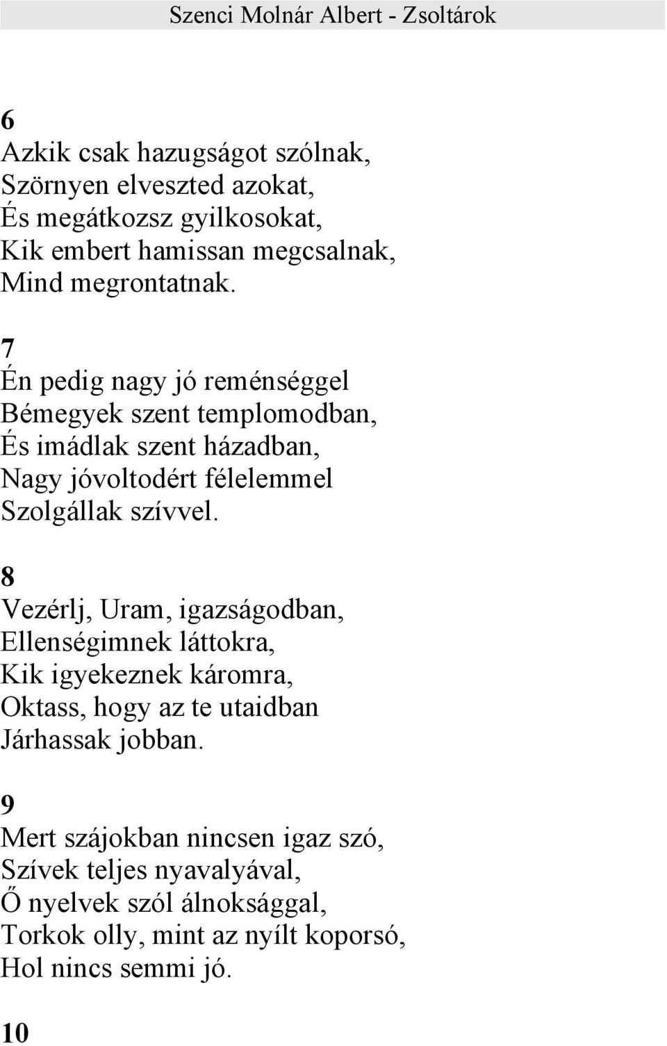 8 Vezérlj, Uram, igazságodban, Ellenségimnek láttokra, Kik igyekeznek káromra, Oktass, hogy az te utaidban Járhassak jobban.