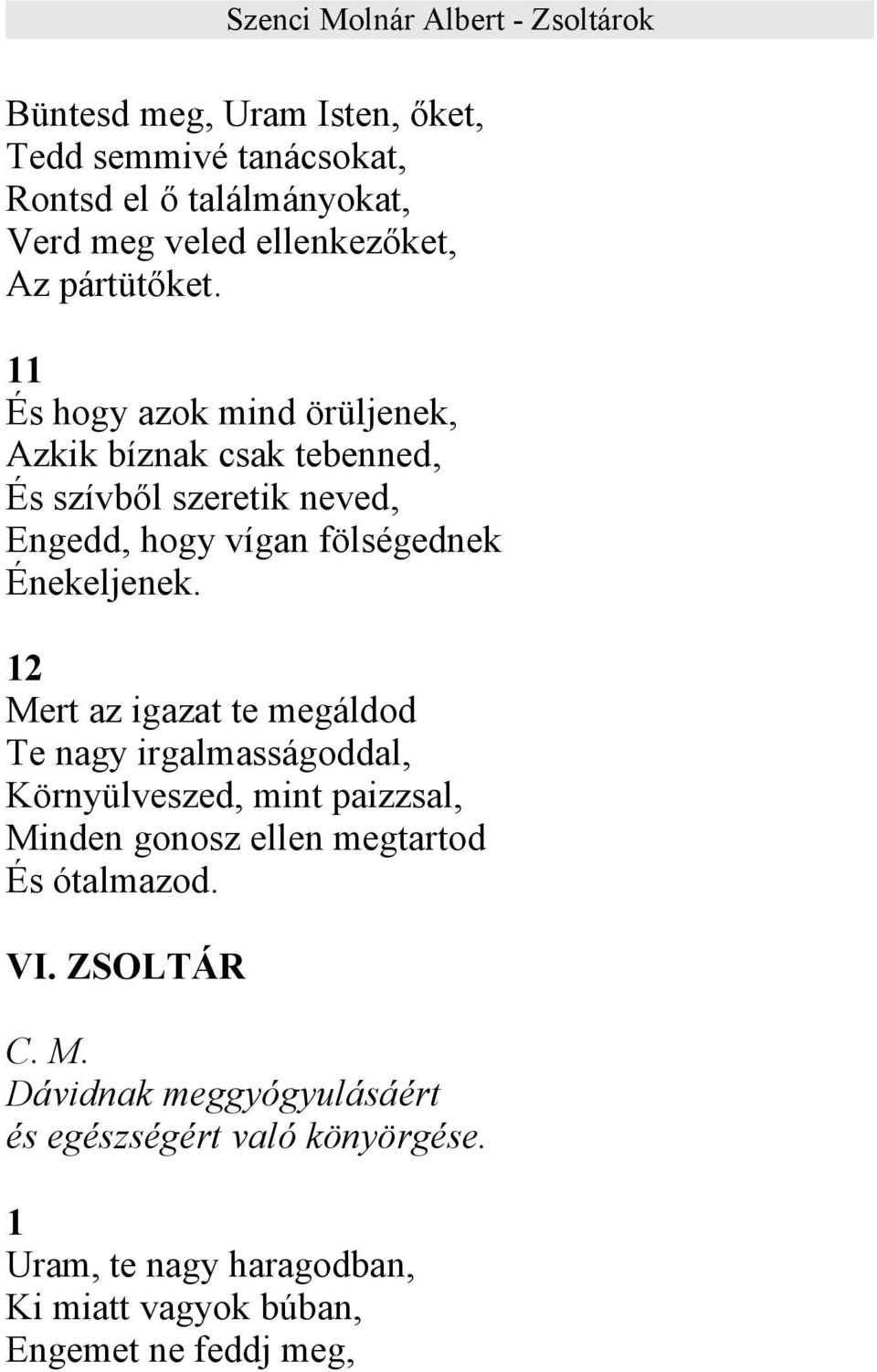 12 Mert az igazat te megáldod Te nagy irgalmasságoddal, Környülveszed, mint paizzsal, Minden gonosz ellen megtartod És ótalmazod. VI.