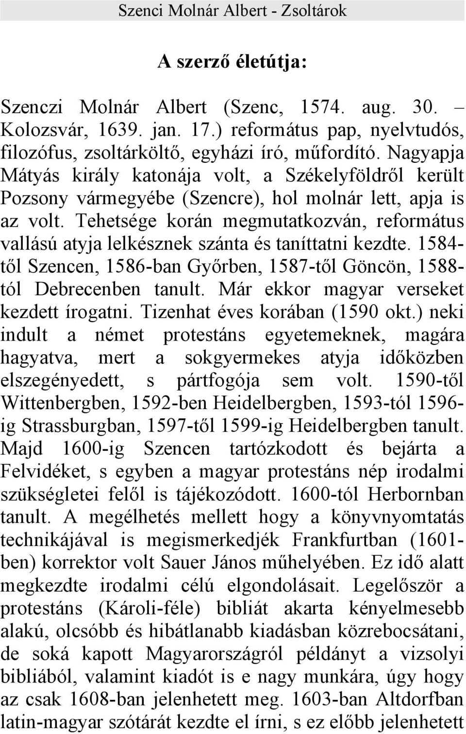 Tehetsége korán megmutatkozván, református vallású atyja lelkésznek szánta és taníttatni kezdte. 1584- től Szencen, 1586-ban Győrben, 1587-től Göncön, 1588- tól Debrecenben tanult.