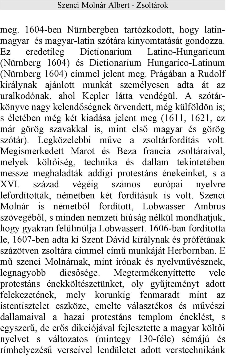 Prágában a Rudolf királynak ajánlott munkát személyesen adta át az uralkodónak, ahol Kepler látta vendégül.