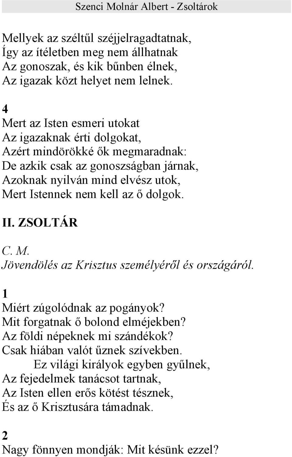 nem kell az ő dolgok. II. ZSOLTÁR C. M. Jövendölés az Krisztus személyéről és országáról. 1 Miért zúgolódnak az pogányok? Mit forgatnak ő bolond elméjekben?