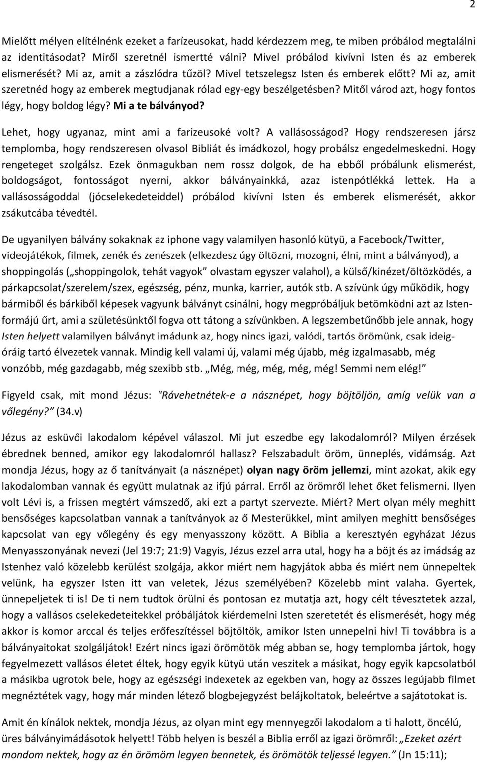 Mi az, amit szeretnéd hogy az emberek megtudjanak rólad egy-egy beszélgetésben? Mitől várod azt, hogy fontos légy, hogy boldog légy? Mi a te bálványod?