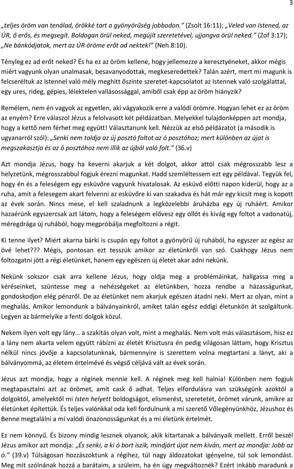 És ha ez az öröm kellene, hogy jellemezze a keresztyéneket, akkor mégis miért vagyunk olyan unalmasak, besavanyodottak, megkeseredettek?