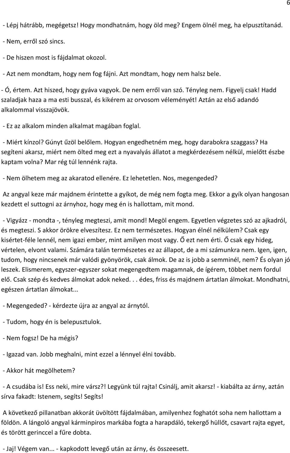 Aztán az első adandó alkalommal visszajövök. - Ez az alkalom minden alkalmat magában foglal. - Miért kínzol? Gúnyt űzöl belőlem. Hogyan engedhetném meg, hogy darabokra szaggass?