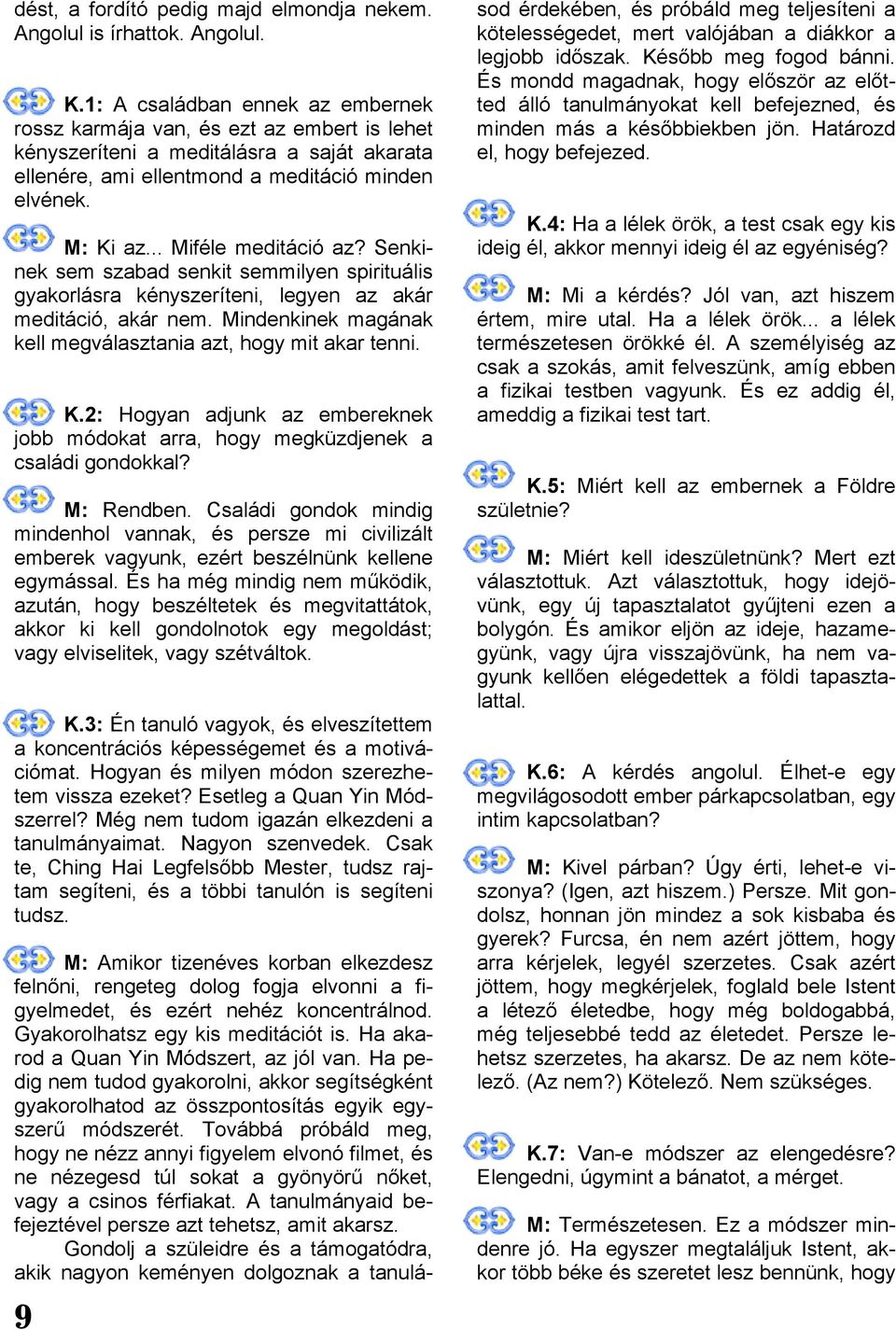 .. Miféle meditáció az? Senkinek sem szabad senkit semmilyen spirituális gyakorlásra kényszeríteni, legyen az akár meditáció, akár nem.