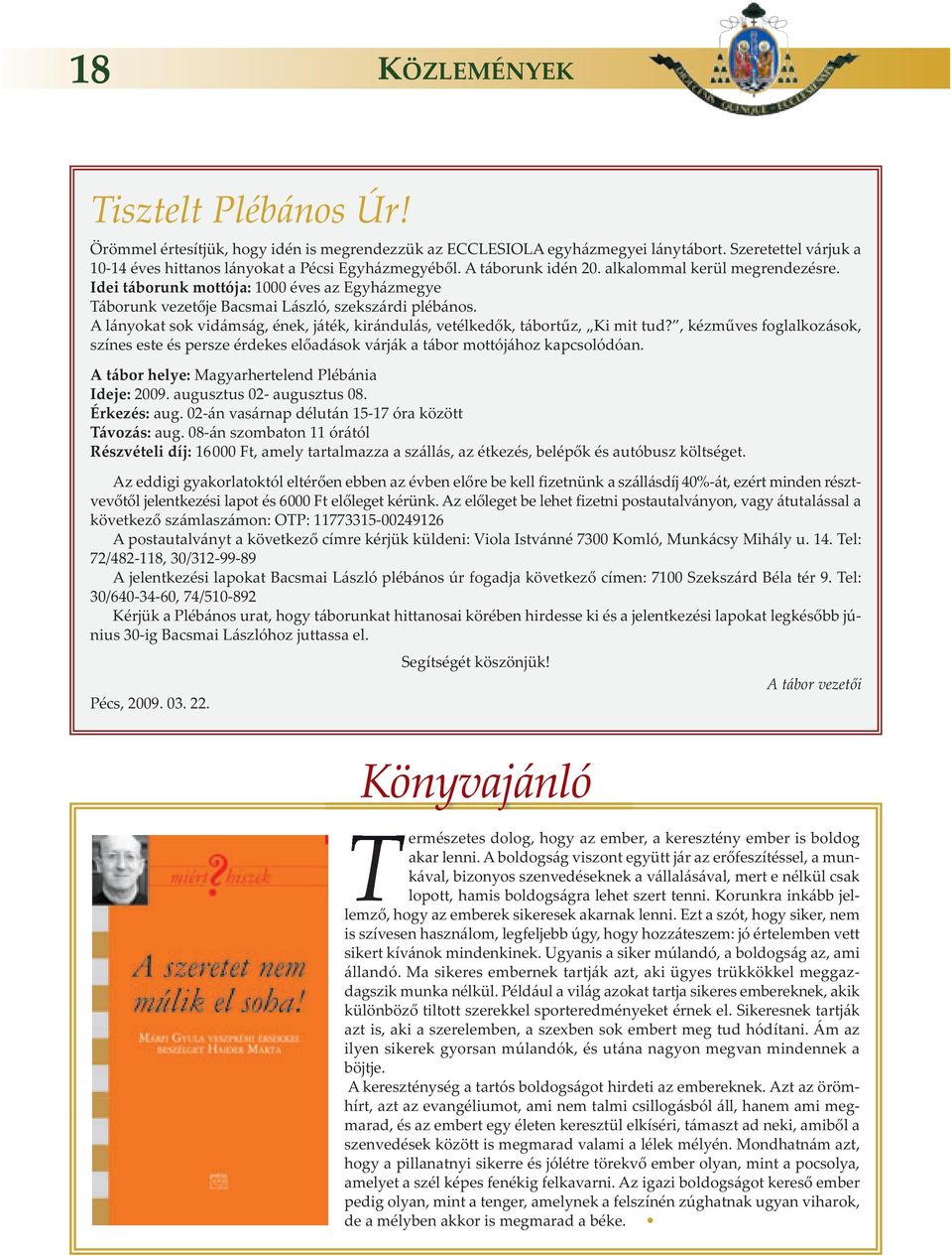 A lányokat sok vidámság, ének, játék, kirándulás, vetélkedők, tábortűz, Ki mit tud?, kézműves foglalkozások, színes este és persze érdekes előadások várják a tábor mottójához kapcsolódóan.