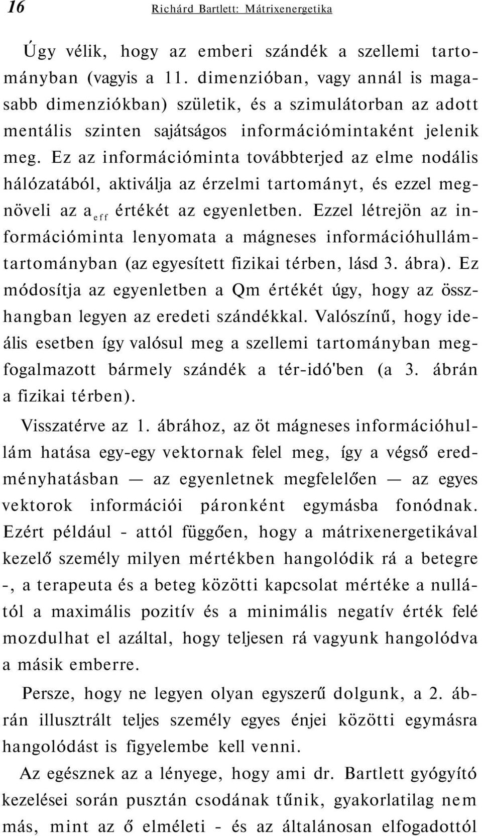 Ez az információminta továbbterjed az elme nodális hálózatából, aktiválja az érzelmi tartományt, és ezzel megnöveli az a eff értékét az egyenletben.