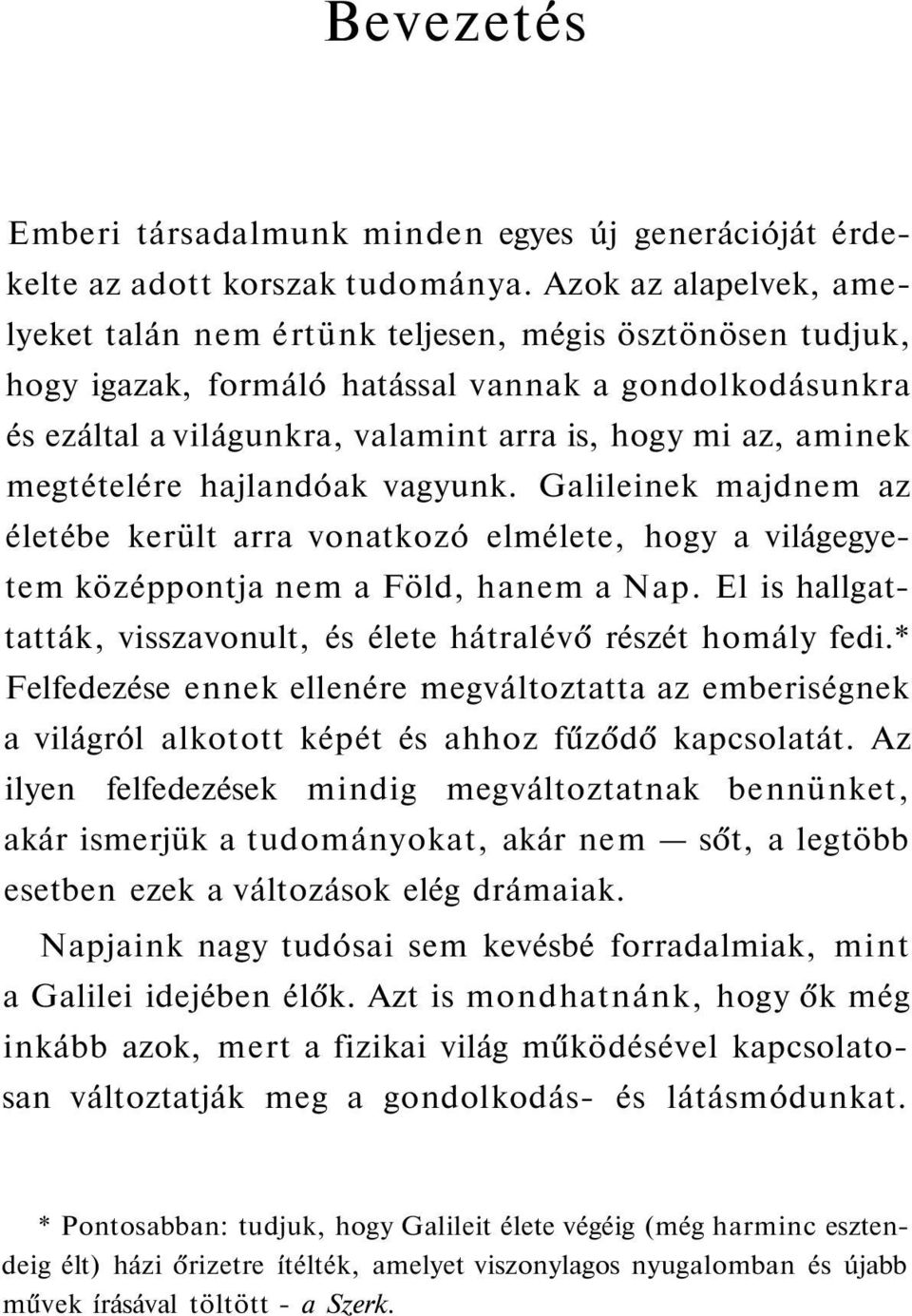 megtételére hajlandóak vagyunk. Galileinek majdnem az életébe került arra vonatkozó elmélete, hogy a világegyetem középpontja nem a Föld, hanem a Nap.