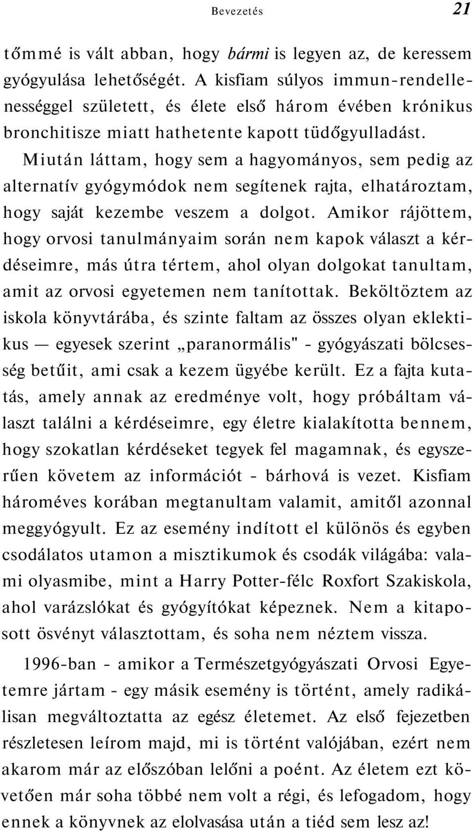 Miután láttam, hogy sem a hagyományos, sem pedig az alternatív gyógymódok nem segítenek rajta, elhatároztam, hogy saját kezembe veszem a dolgot.