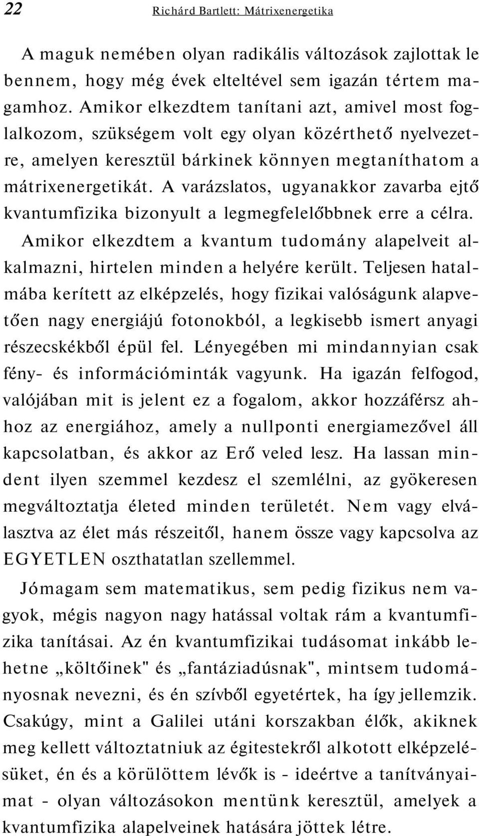 A varázslatos, ugyanakkor zavarba ejtő kvantumfizika bizonyult a legmegfelelőbbnek erre a célra. Amikor elkezdtem a kvantum tudomány alapelveit alkalmazni, hirtelen minden a helyére került.