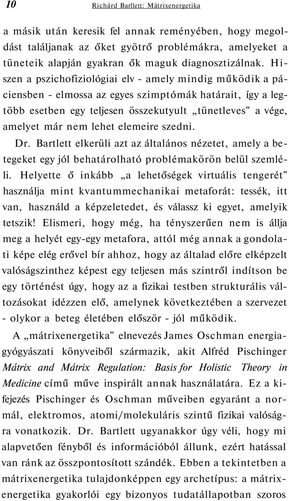 elemeire szedni. Dr. Bartlett elkerüli azt az általános nézetet, amely a betegeket egy jól behatárolható problémakörön belül szemléli.