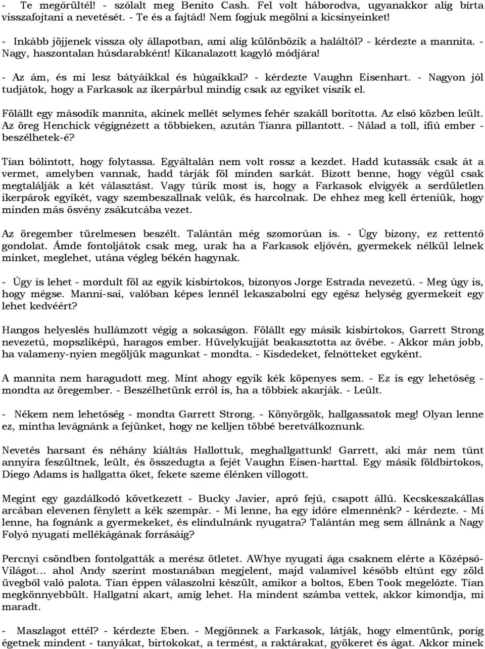 - Az ám, és mi lesz bátyáikkal és húgaikkal? - kérdezte Vaughn Eisenhart. - Nagyon jól tudjátok, hogy a Farkasok az ikerpárbul mindig csak az egyiket viszik el.