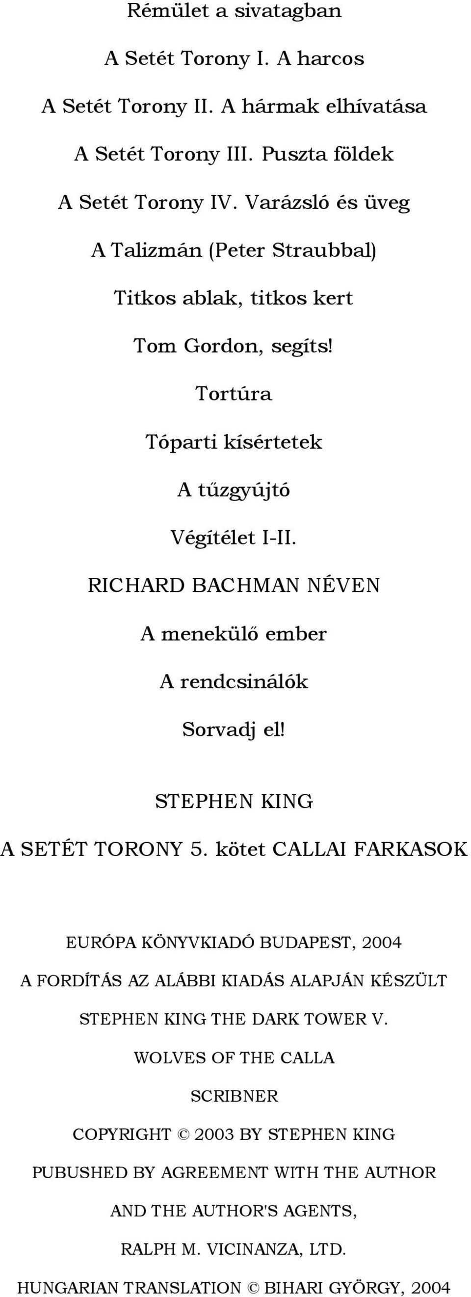 RICHARD BACHMAN NÉVEN A menekülı ember A rendcsinálók Sorvadj el! STEPHEN KING A SETÉT TORONY 5.