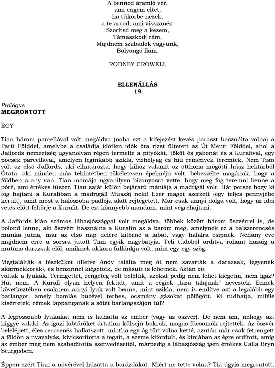 rizst ültetett az Út Menti Földdel, ahol a Jaffords nemzetség ugyanolyan régen termelte a pityókát, tököt és gabonát és a Kurafival, egy pocsék parcellával, amelyen leginkább szikla, vízhólyag és hiú