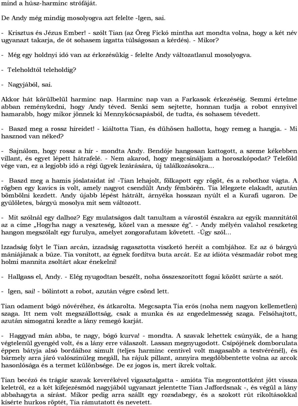 - Még egy holdnyi idı van az érkezésükig - felelte Andy változatlanul mosolyogva. - Teleholdtól teleholdig? - Nagyjából, sai. Akkor hát körülbelül harminc nap. Harminc nap van a Farkasok érkezéséig.