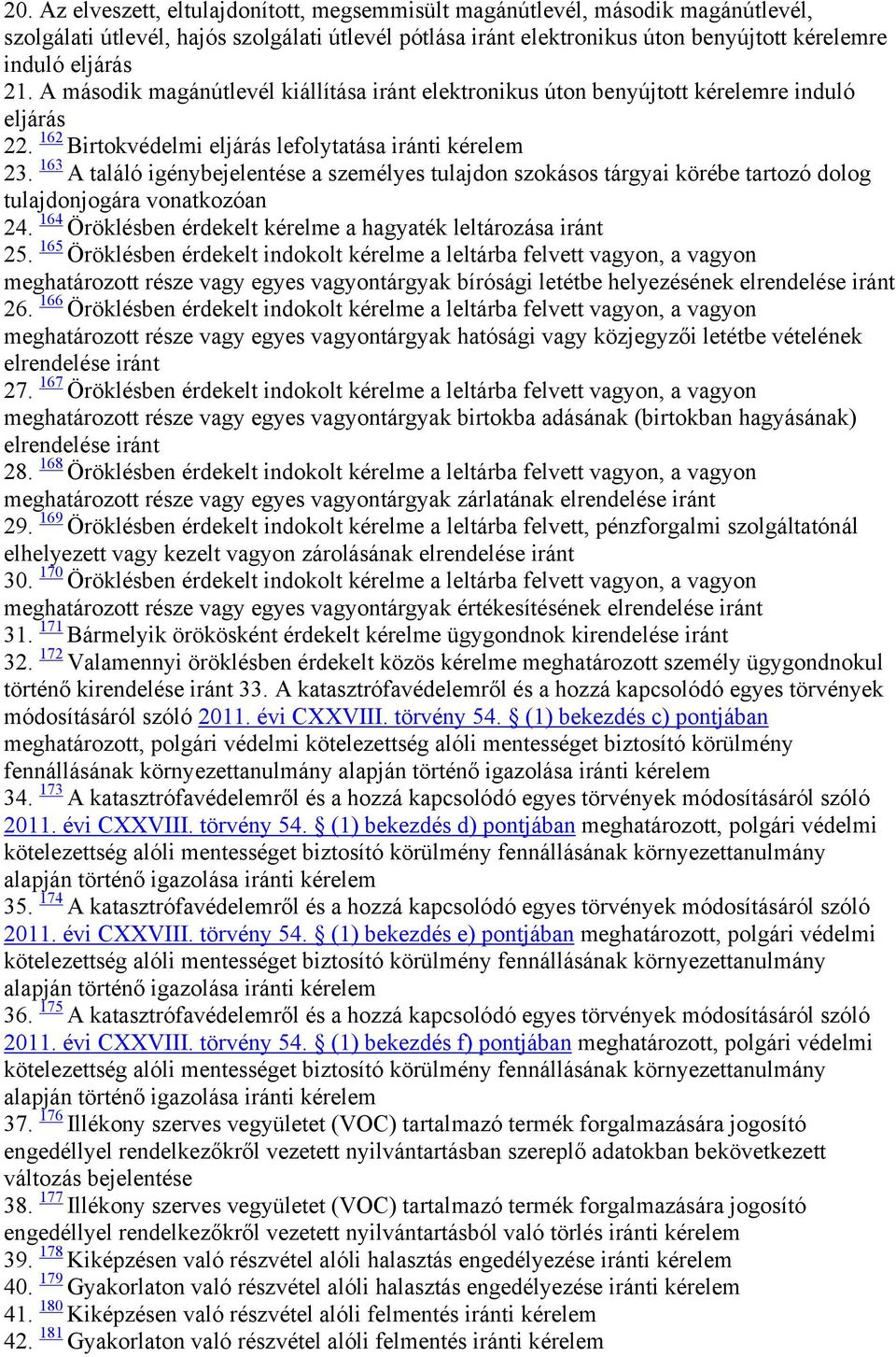 163 A találó igénybejelentése a személyes tulajdon szokásos tárgyai körébe tartozó dolog tulajdonjogára vonatkozóan 24. 164 Öröklésben érdekelt kérelme a hagyaték leltározása iránt 25.