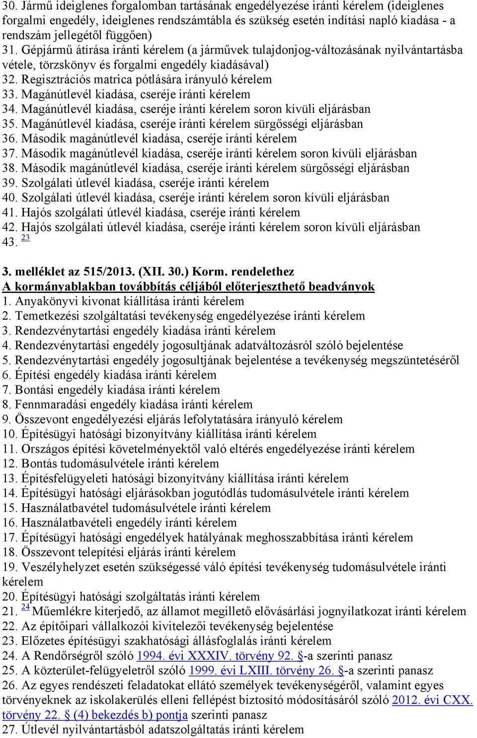 Magánútlevél kiadása, cseréje iránti 34. Magánútlevél kiadása, cseréje iránti soron kívüli eljárásban 35. Magánútlevél kiadása, cseréje iránti sürgősségi eljárásban 36.