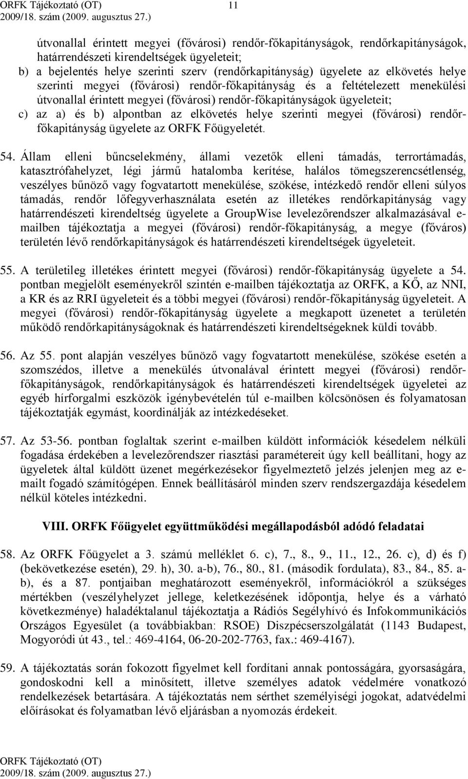 elkövetés helye szerinti megyei (fővárosi) rendőrfőkapitányság ügyelete az ORFK Főügyeletét. 54.