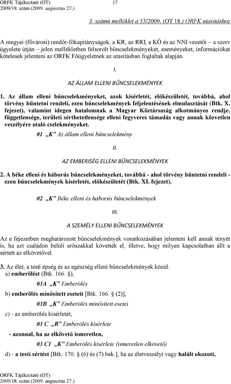 kötelesek jelenteni az ORFK Főügyeletnek az utasításban foglaltak alapján. I. AZ ÁLLAM ELLENI BŰNCSELEKMÉNYEK 1.