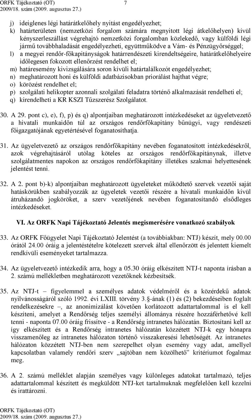 időlegesen fokozott ellenőrzést rendelhet el; m) határesemény kivizsgálására soron kívüli határtalálkozót engedélyezhet; n) meghatározott honi és külföldi adatbázisokban priorálást hajthat végre; o)