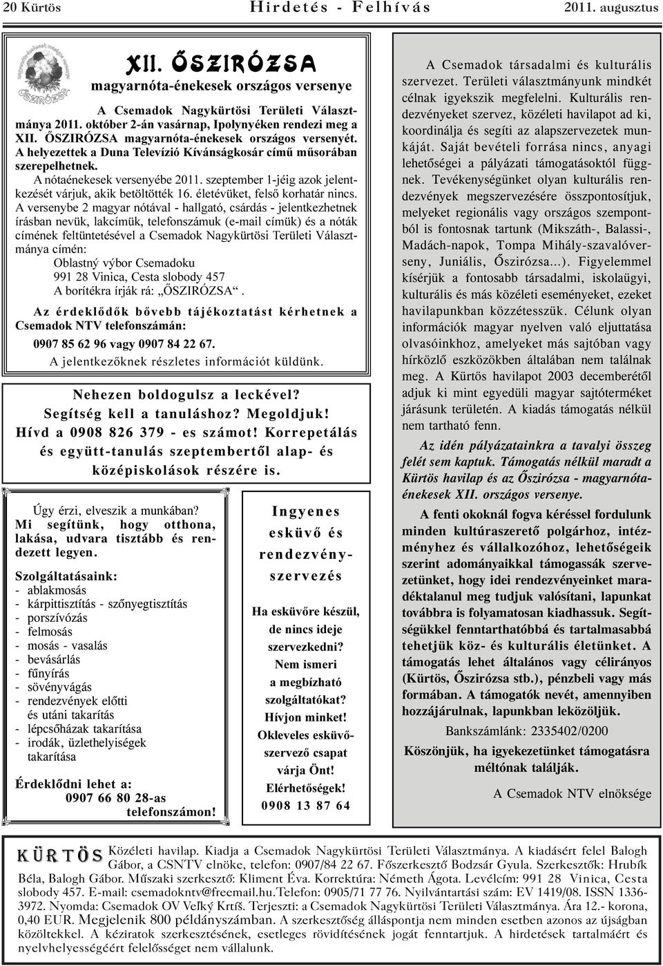 A nótaénekesek versenyébe 2011. szeptember 1-jéig azok jelentkezését várjuk, akik betöltötték 16. életévüket, felsõ korhatár nincs.