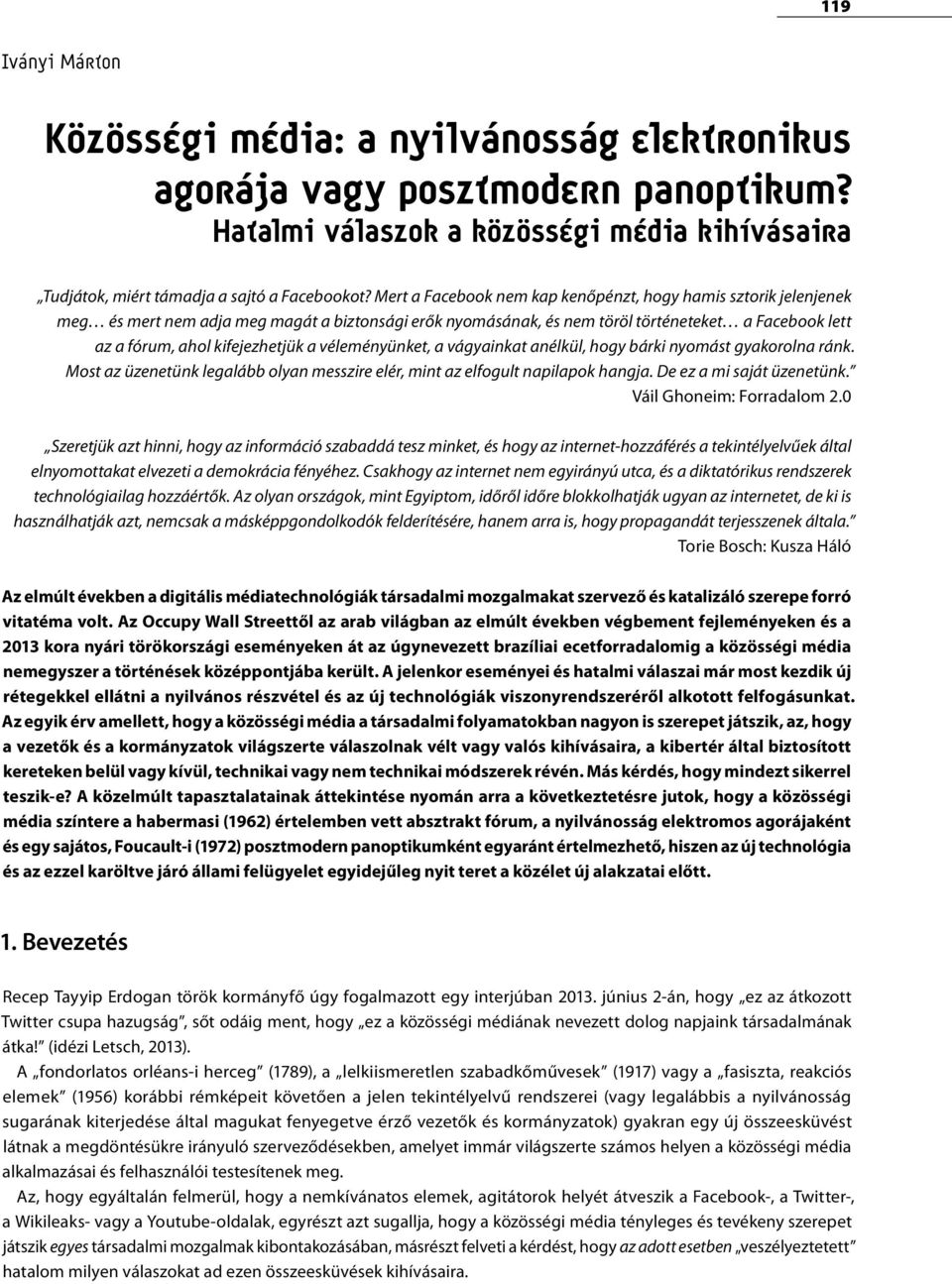 a véleményünket, a vágyainkat anélkül, hogy bárki nyomást gyakorolna ránk. Most az üzenetünk legalább olyan messzire elér, mint az elfogult napilapok hangja. De ez a mi saját üzenetünk.