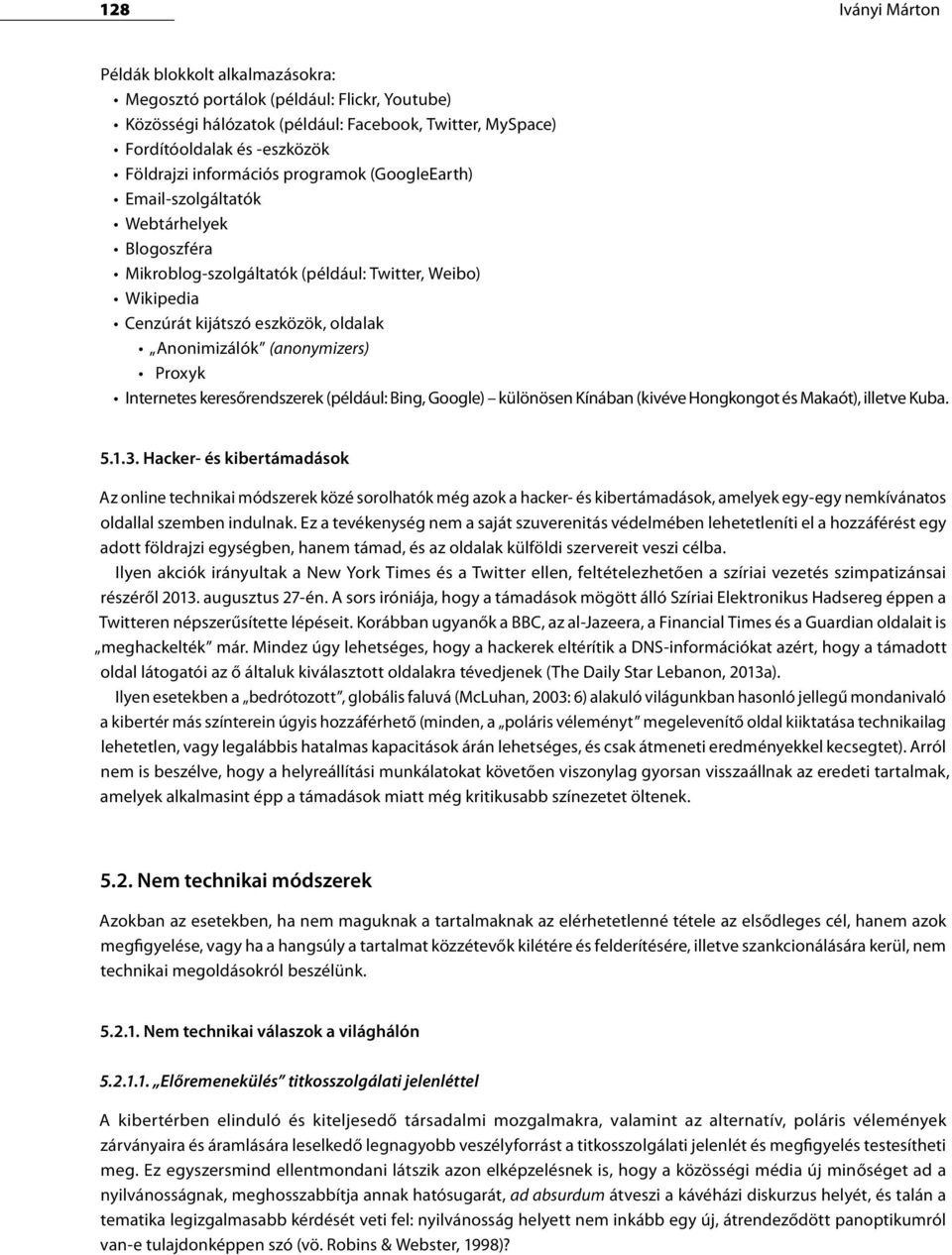 (anonymizers) Proxyk Internetes keresőrendszerek (például: Bing, Google) különösen Kínában (kivéve Hongkongot és Makaót), illetve Kuba. 5.1.3.