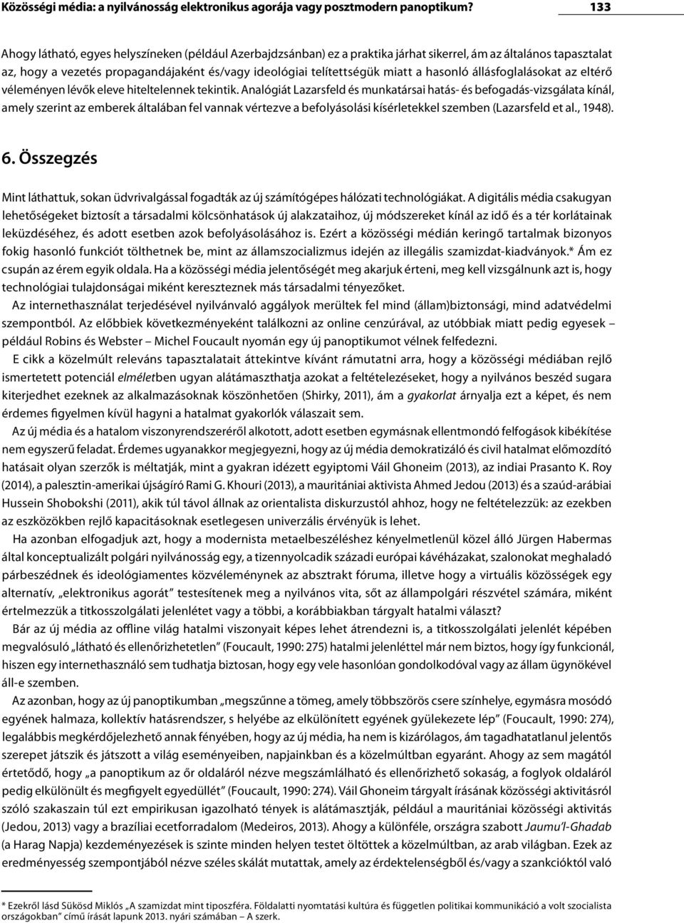 hasonló állásfoglalásokat az eltérő véleményen lévők eleve hiteltelennek tekintik.