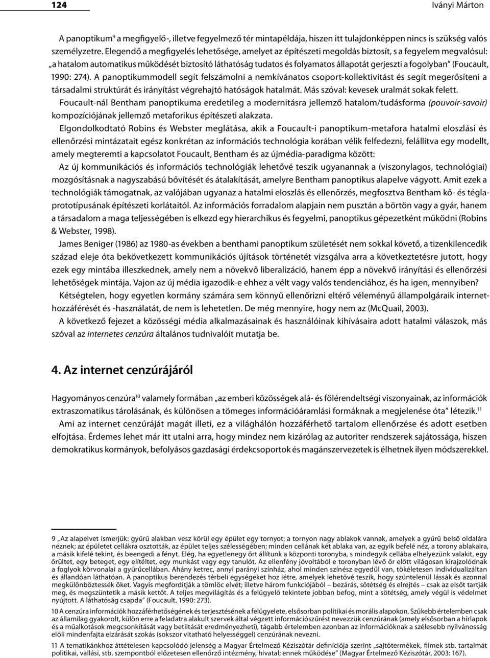 fogolyban (Foucault, 1990: 274). A panoptikummodell segít felszámolni a nemkívánatos csoport-kollektivitást és segít megerősíteni a társadalmi struktúrát és irányítást végrehajtó hatóságok hatalmát.