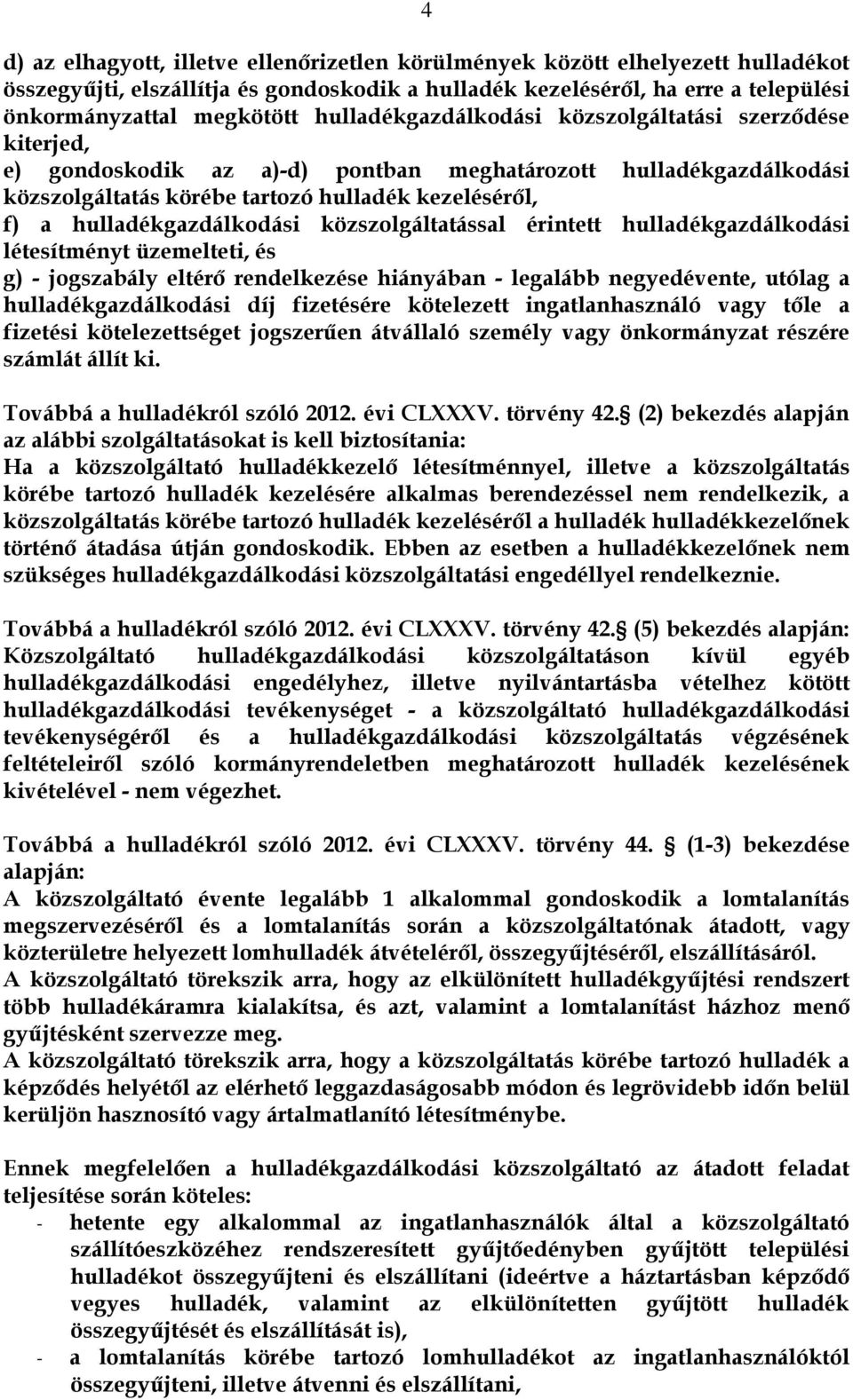 hulladékgazdálkodási közszolgáltatással érintett hulladékgazdálkodási létesítményt üzemelteti, és g) - jogszabály eltérő rendelkezése hiányában - legalább negyedévente, utólag a hulladékgazdálkodási