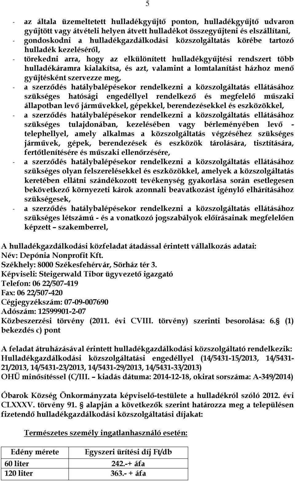 gyűjtésként szervezze meg, - a szerződés hatálybalépésekor rendelkezni a közszolgáltatás ellátásához szükséges hatósági engedéllyel rendelkező és megfelelő műszaki állapotban levő járművekkel,