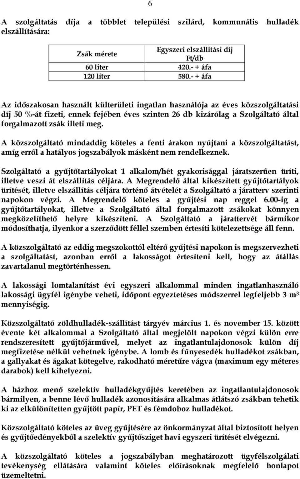 meg. A közszolgáltató mindaddig köteles a fenti árakon nyújtani a közszolgáltatást, amíg erről a hatályos jogszabályok másként nem rendelkeznek.