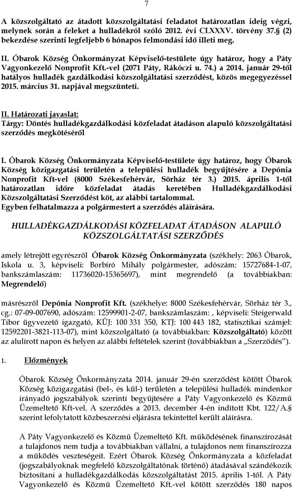 -vel (2071 Páty, Rákóczi u. 74.) a 2014. január 29-től hatályos hulladék gazdálkodási közszolgáltatási szerződést, közös megegyezéssel 2015. március 31. napjával megszünteti. II.