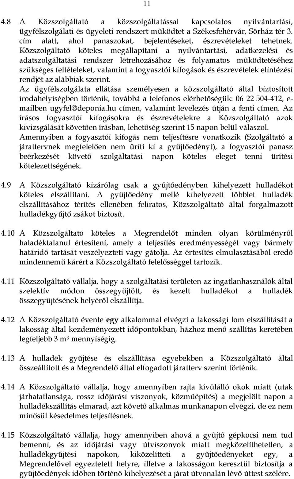 Közszolgáltató köteles megállapítani a nyilvántartási, adatkezelési és adatszolgáltatási rendszer létrehozásához és folyamatos működtetéséhez szükséges feltételeket, valamint a fogyasztói kifogások