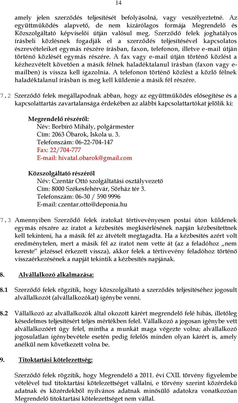 részére. A fax vagy e-mail útján történő közlést a kézhezvételt követően a másik félnek haladéktalanul írásban (faxon vagy e- mailben) is vissza kell igazolnia.