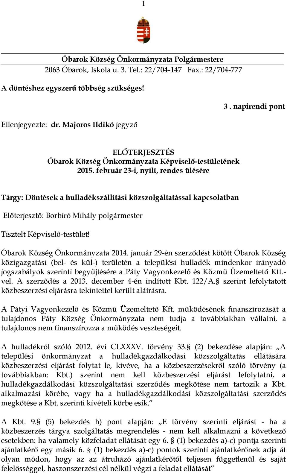 február 23-i, nyílt, rendes ülésére Tárgy: Döntések a hulladékszállítási közszolgáltatással kapcsolatban Előterjesztő: Borbíró Mihály polgármester Tisztelt Képviselő-testület!