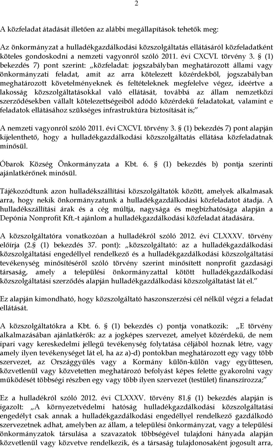 (1) bekezdés 7) pont szerint: közfeladat: jogszabályban meghatározott állami vagy önkormányzati feladat, amit az arra kötelezett közérdekből, jogszabályban meghatározott követelményeknek és