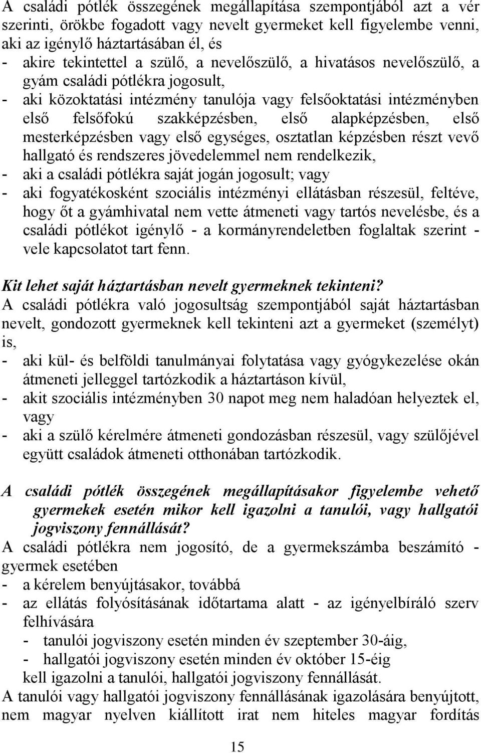 első mesterképzésben vagy első egységes, osztatlan képzésben részt vevő hallgató és rendszeres jövedelemmel nem rendelkezik, - aki a családi pótlékra saját jogán jogosult; vagy - aki fogyatékosként