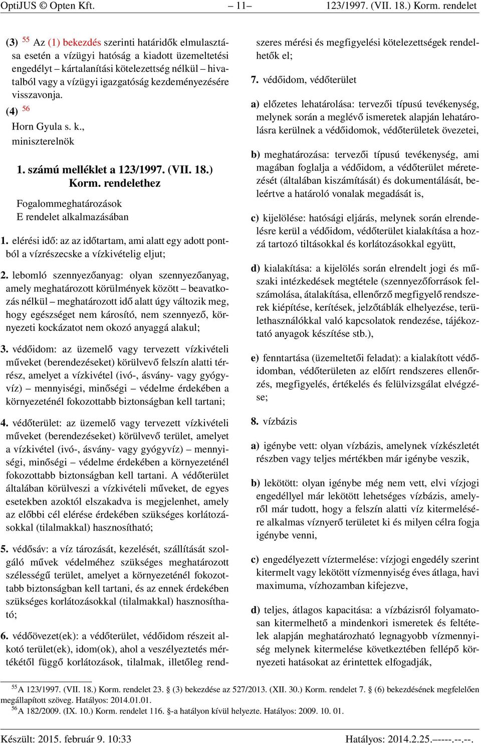 kezdeményezésére visszavonja. (4) 56 Horn Gyula s. k., miniszterelnök 1. számú melléklet a 123/1997. (VII. 18.) Korm. rendelethez Fogalommeghatározások E rendelet alkalmazásában 1.