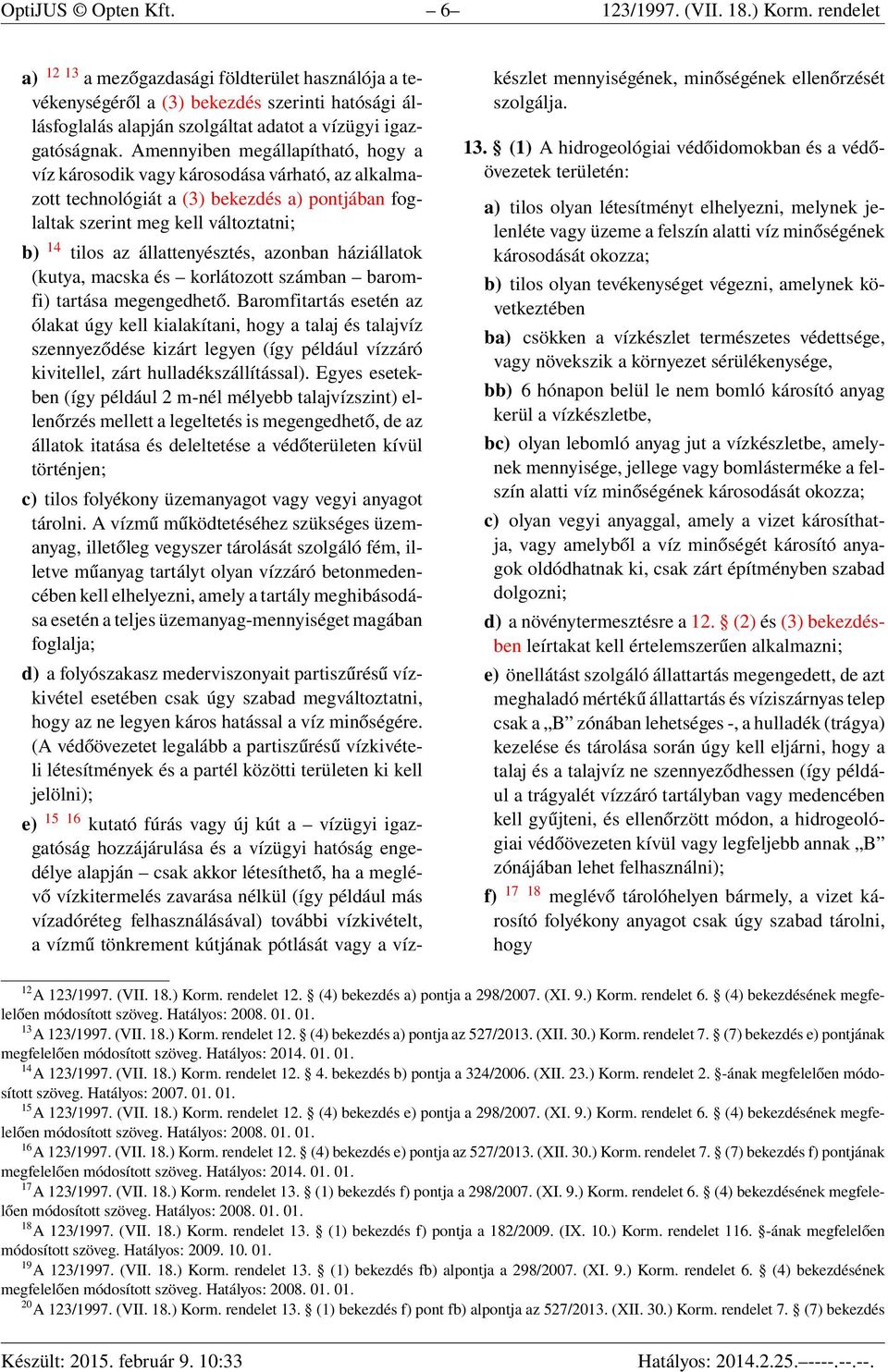 Amennyiben megállapítható, hogy a víz károsodik vagy károsodása várható, az alkalmazott technológiát a (3) bekezdés a) pontjában foglaltak szerint meg kell változtatni; b) 14 tilos az